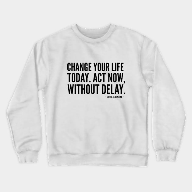 Change your life today. Act now, without delay Crewneck Sweatshirt by Everyday Inspiration